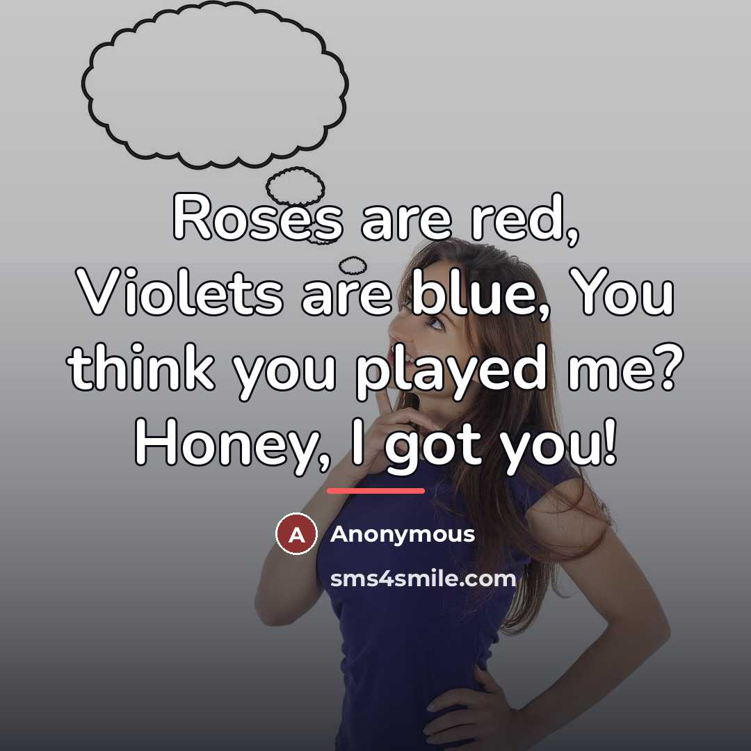 “Roses are red, Violets are blue, You think you played…” quote by Anonymous