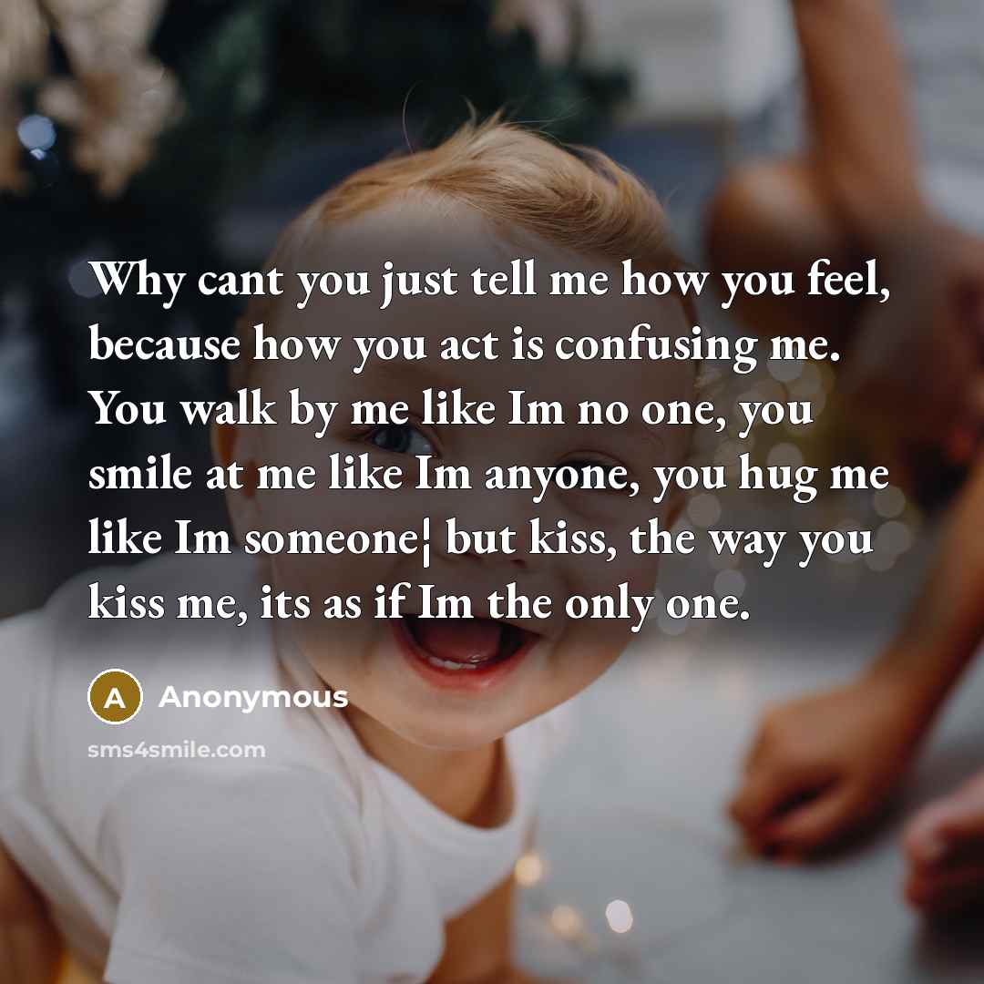 “Why cant you just tell me how you feel, because…” quote by Anonymous