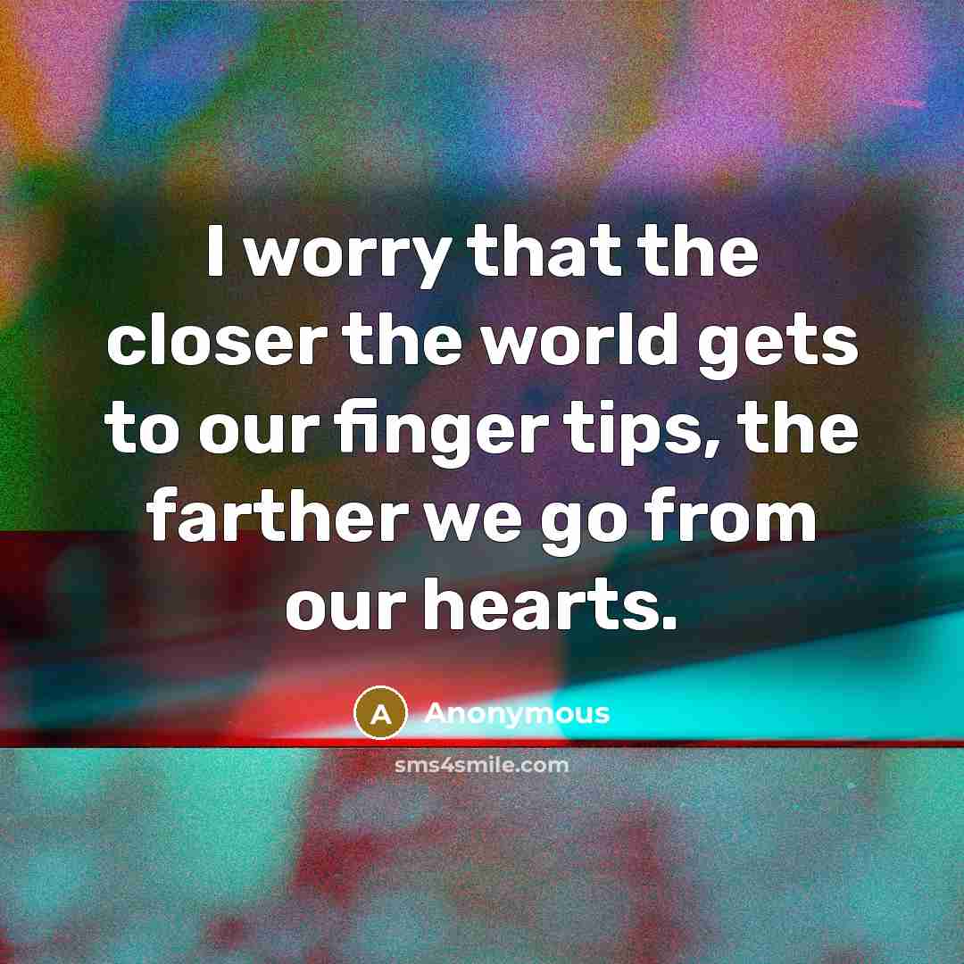 “I worry that the closer the world gets to our…” quote by Anonymous