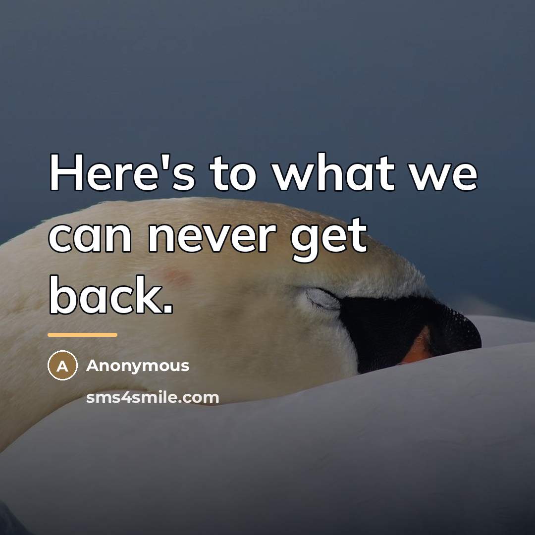 “Here's to what we can never get back.…” quote by Anonymous