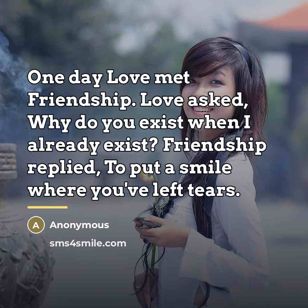 “One day Love met Friendship. Love asked, Why do you…” quote by Anonymous