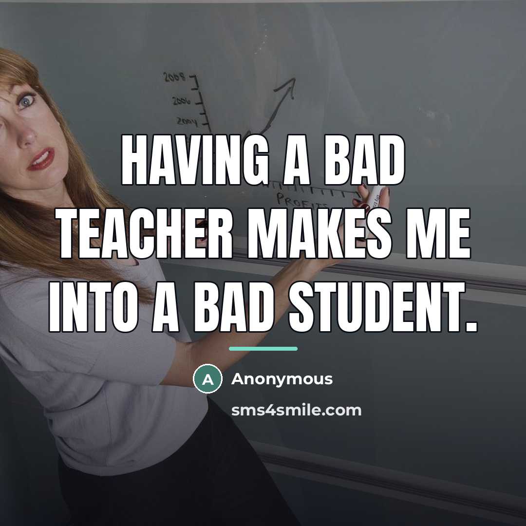 “Having a bad teacher makes me into a bad student.…” quote by Anonymous