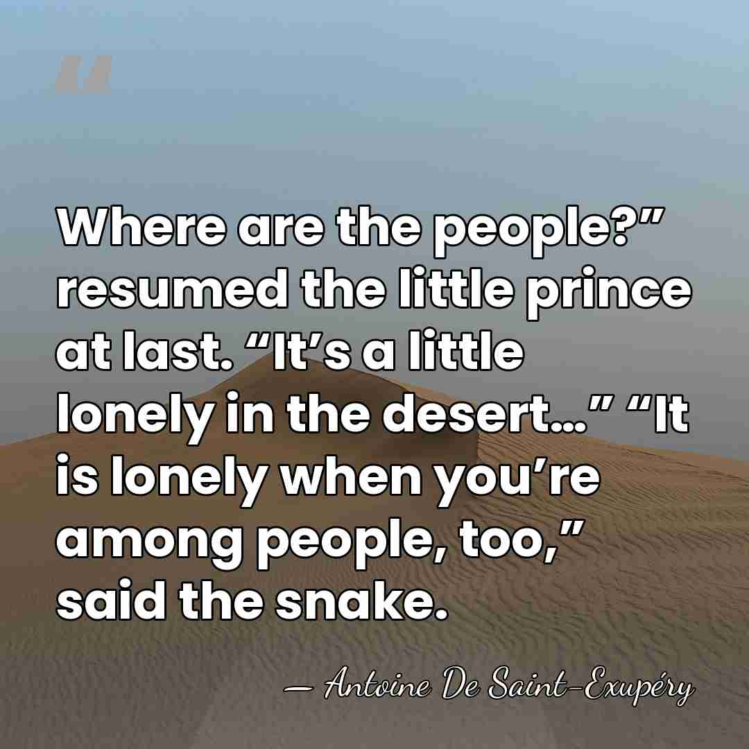 Where are the people?” resumed the little prince at last. “It’s a&hellip; - Antoine de Saint-Exupery