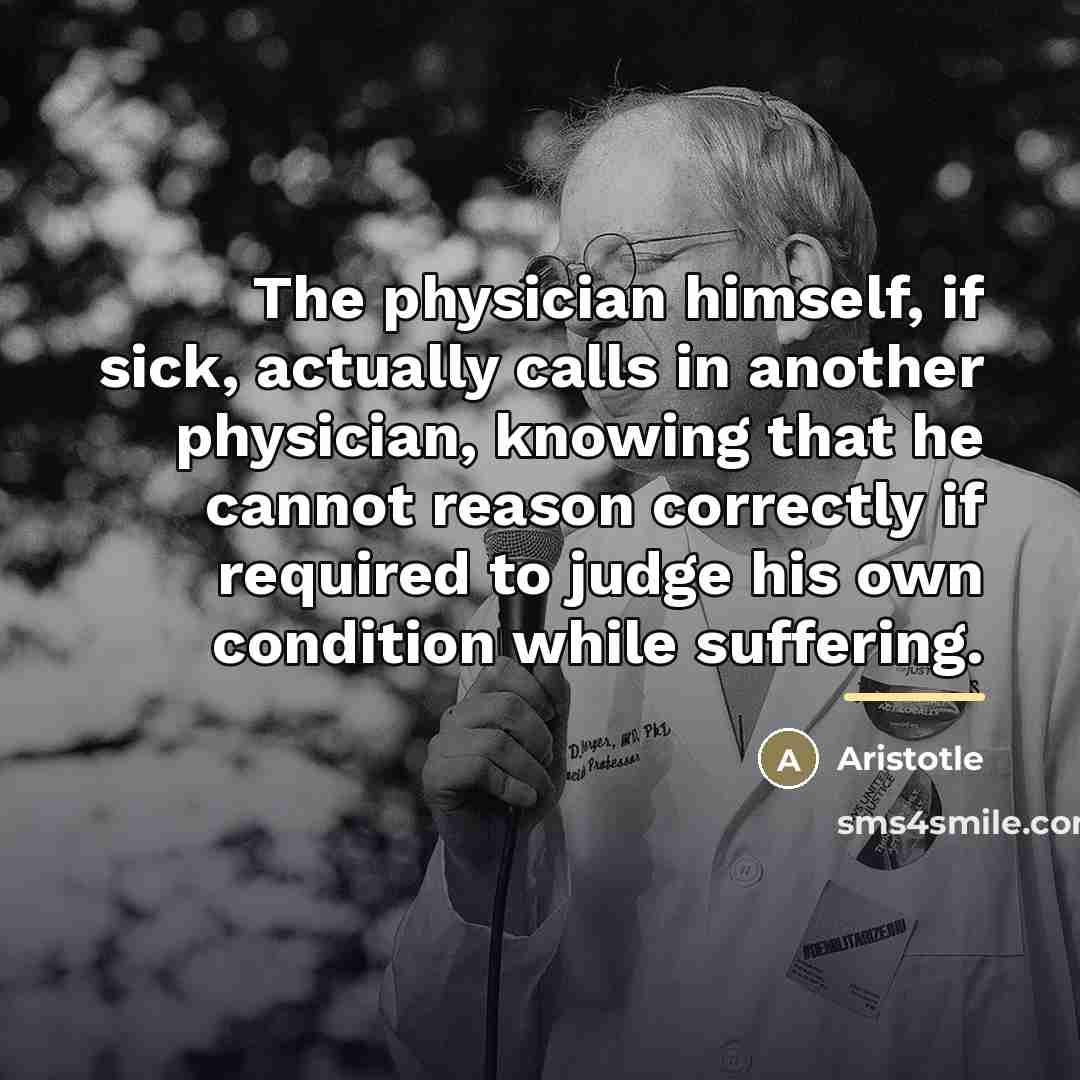 “The physician himself, if sick, actually calls in another physician,…” quote by Aristotle