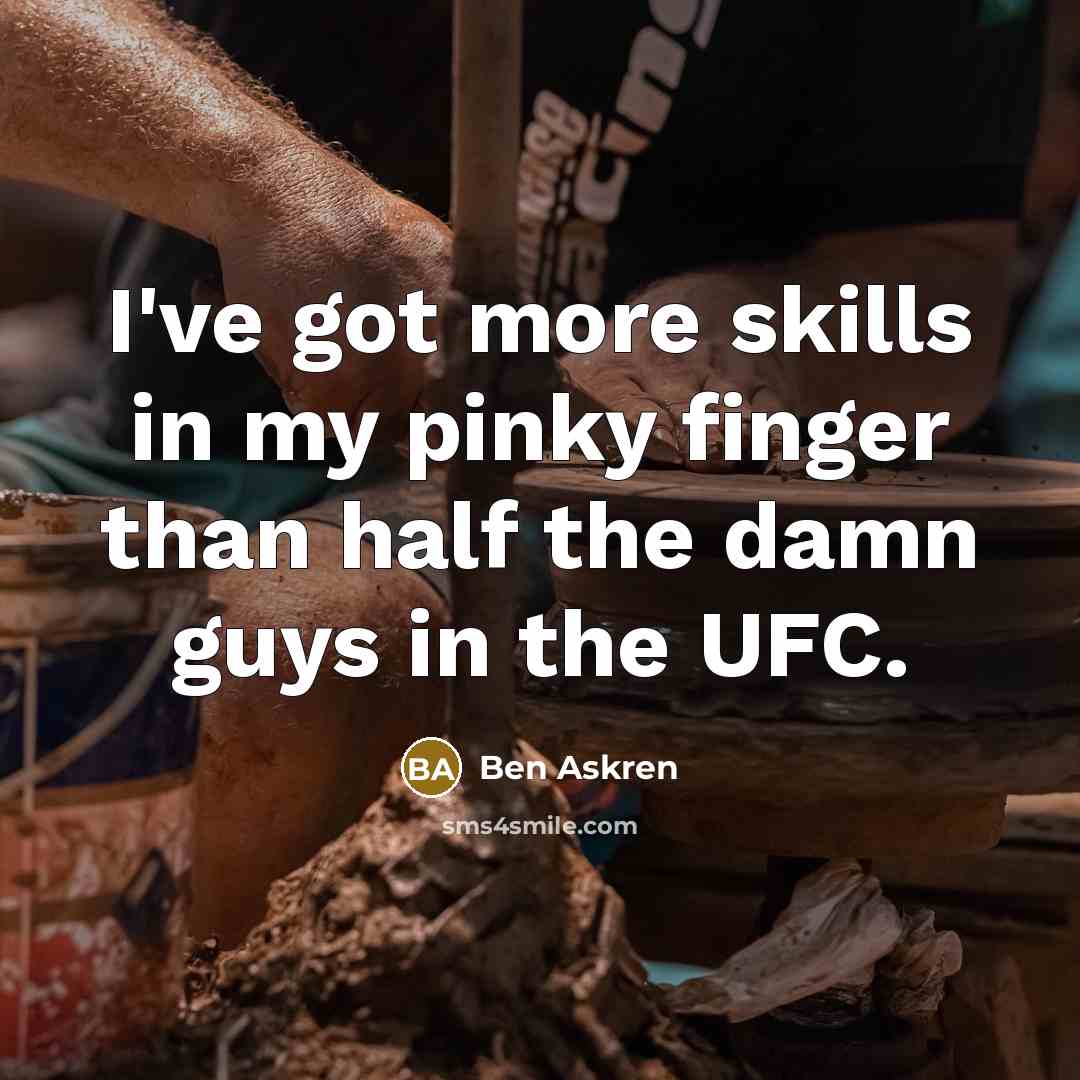 “I've got more skills in my pinky finger than half…” quote by Ben Askren