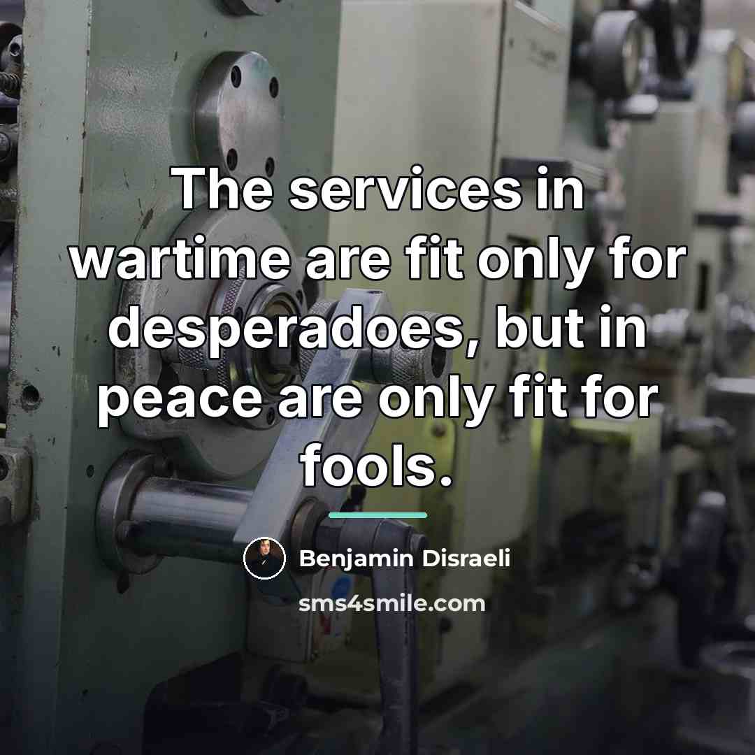 “The services in wartime are fit only for desperadoes, but…” quote by Benjamin Disraeli