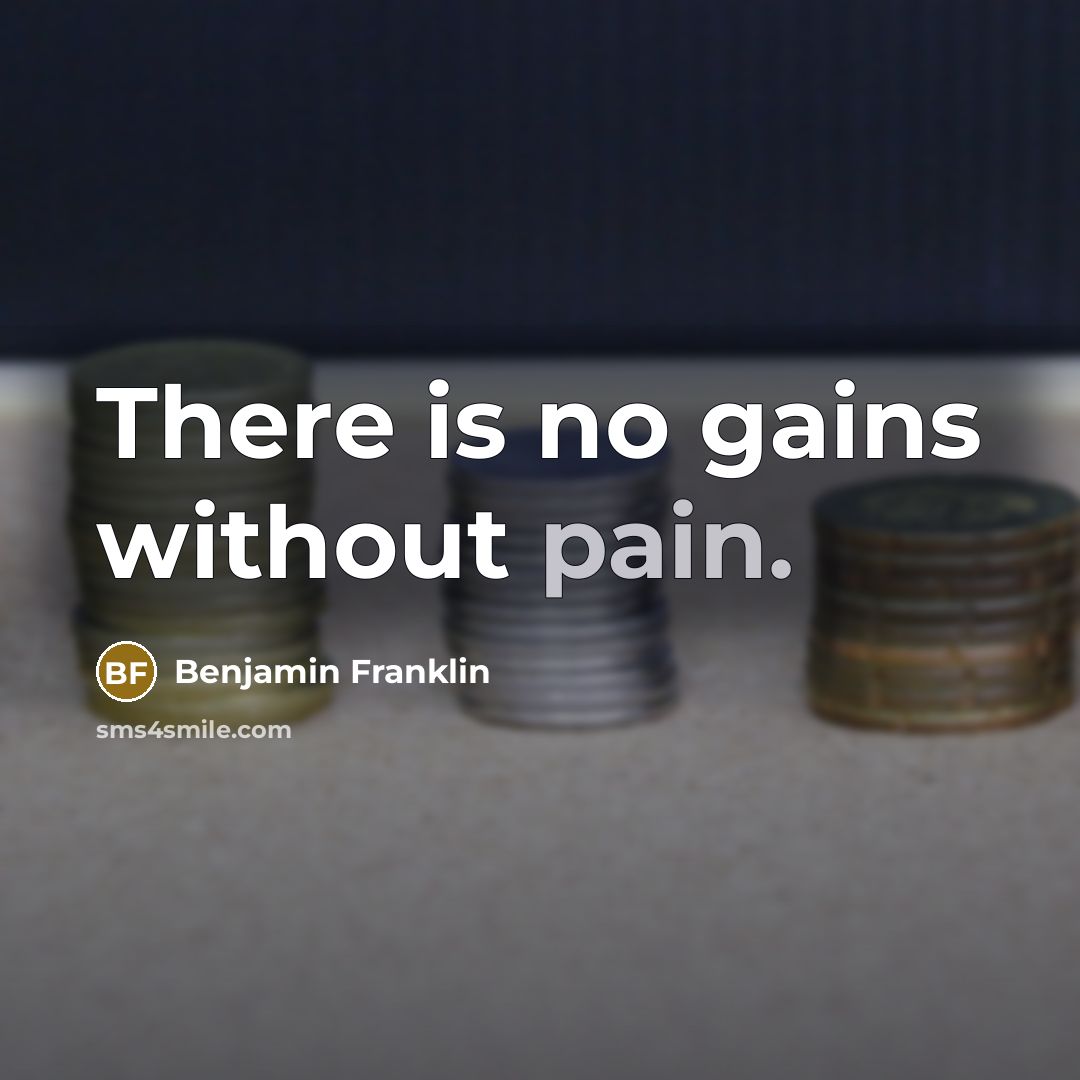 “There is no gains without pain.…” quote by Benjamin Franklin