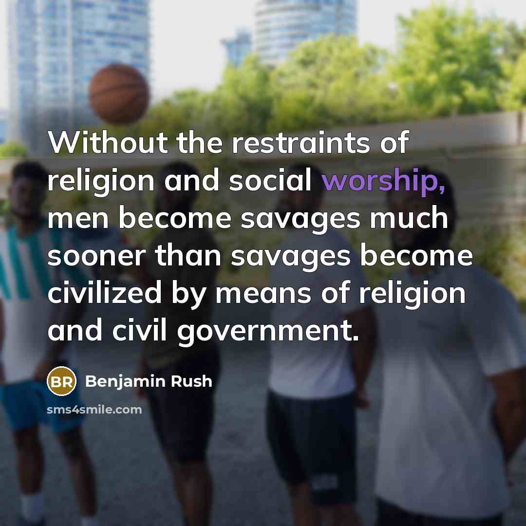 “Without the restraints of religion and social worship, men become…” quote by Benjamin Rush