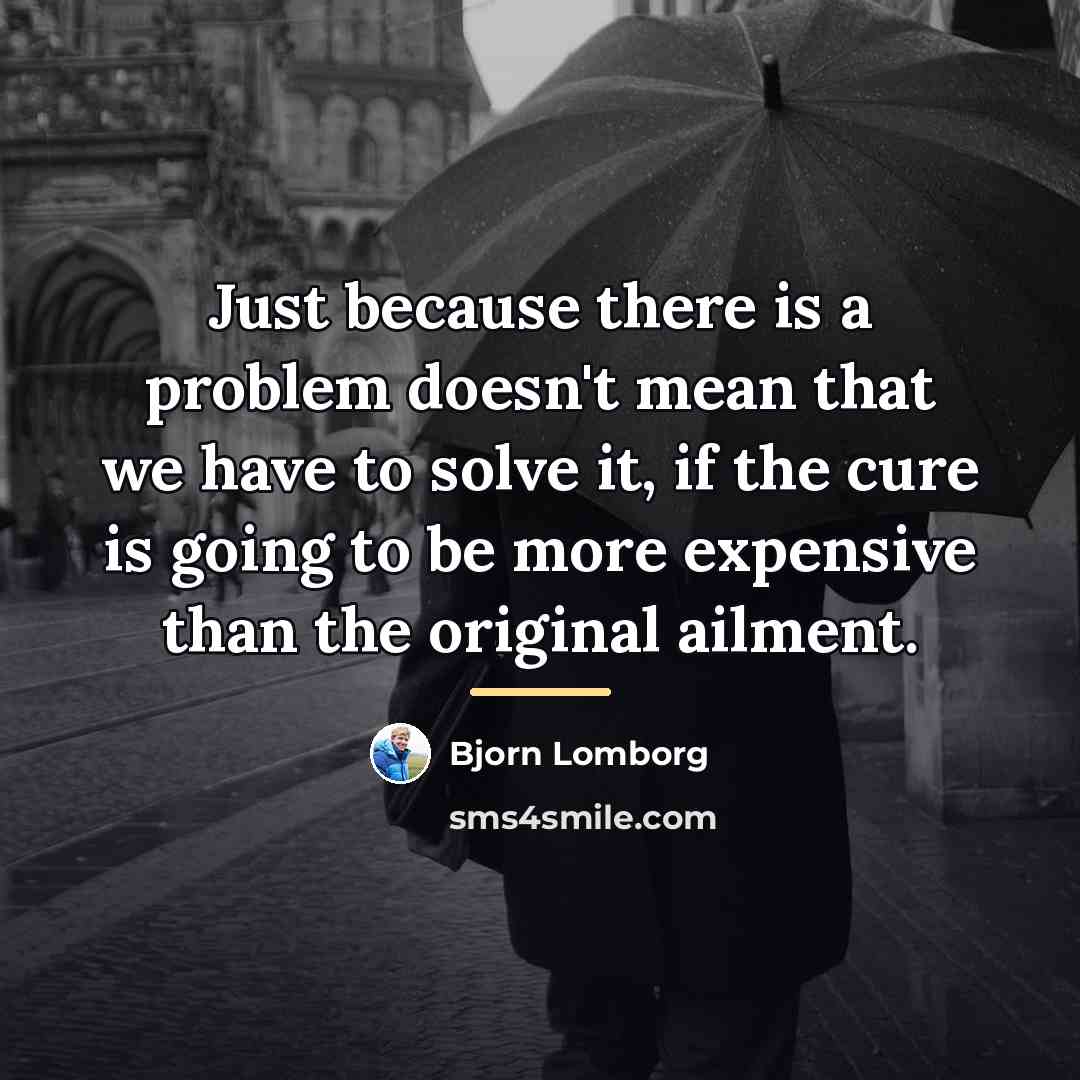“Just because there is a problem doesn't mean that we…” quote by Bjorn Lomborg