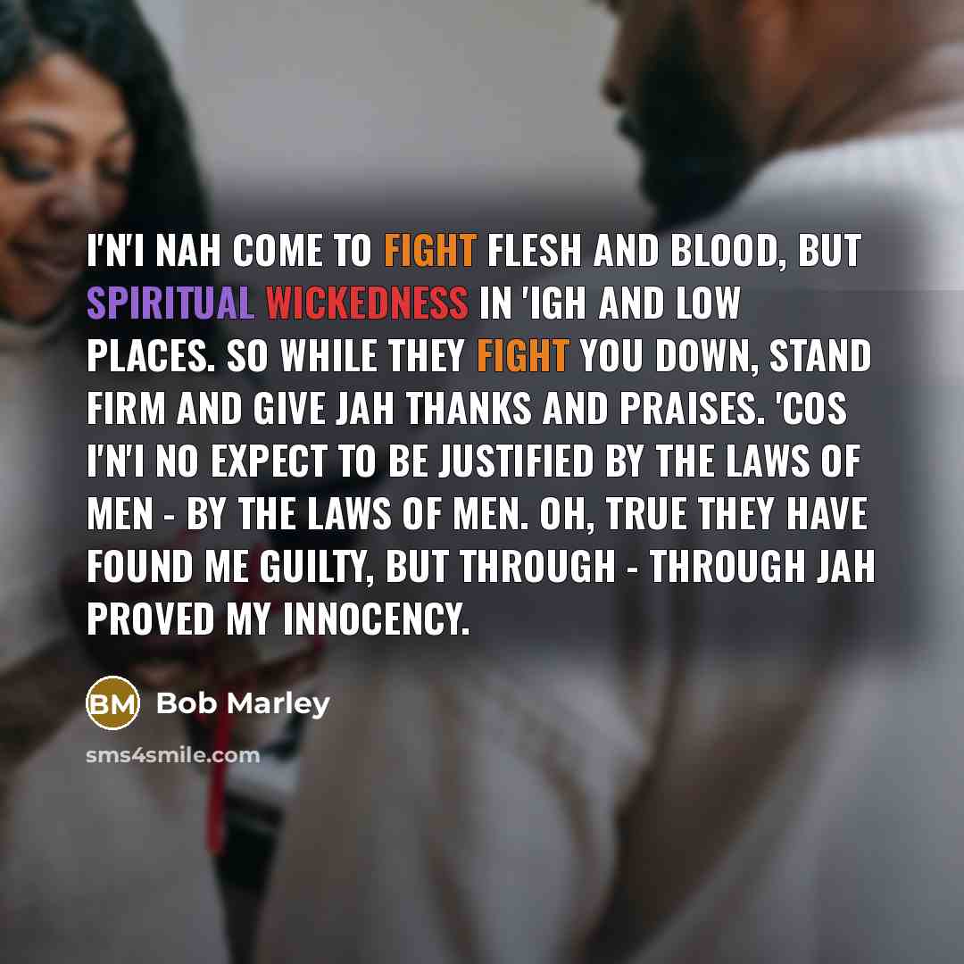 “I'n'I nah come to fight flesh and blood, But spiritual…” quote by Bob Marley