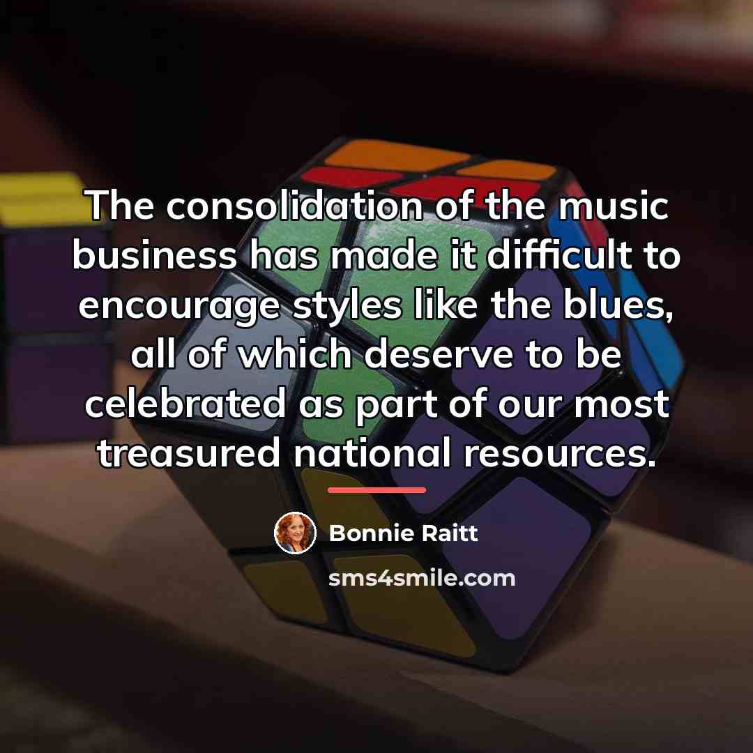 “The consolidation of the music business has made it difficult…” quote by Bonnie Raitt