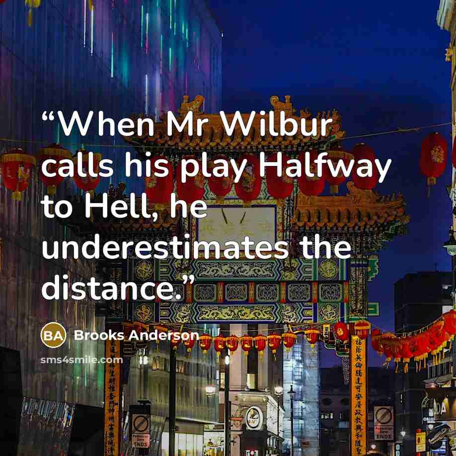 “When Mr Wilbur calls his play Halfway to Hell, he underestimates the distance.” quote by Brooks Anderson