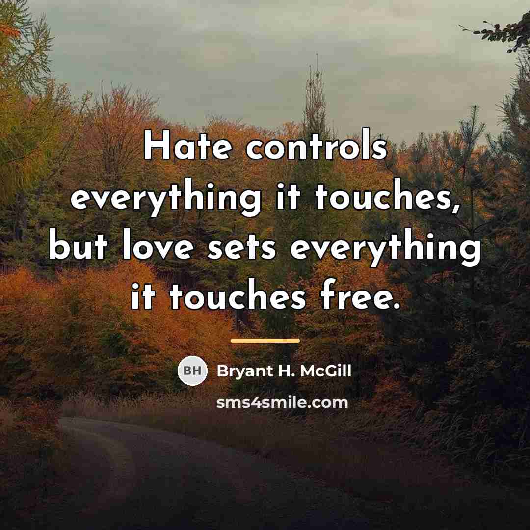 “Hate controls everything it touches, but love sets everything it…” quote by Bryant H. McGill