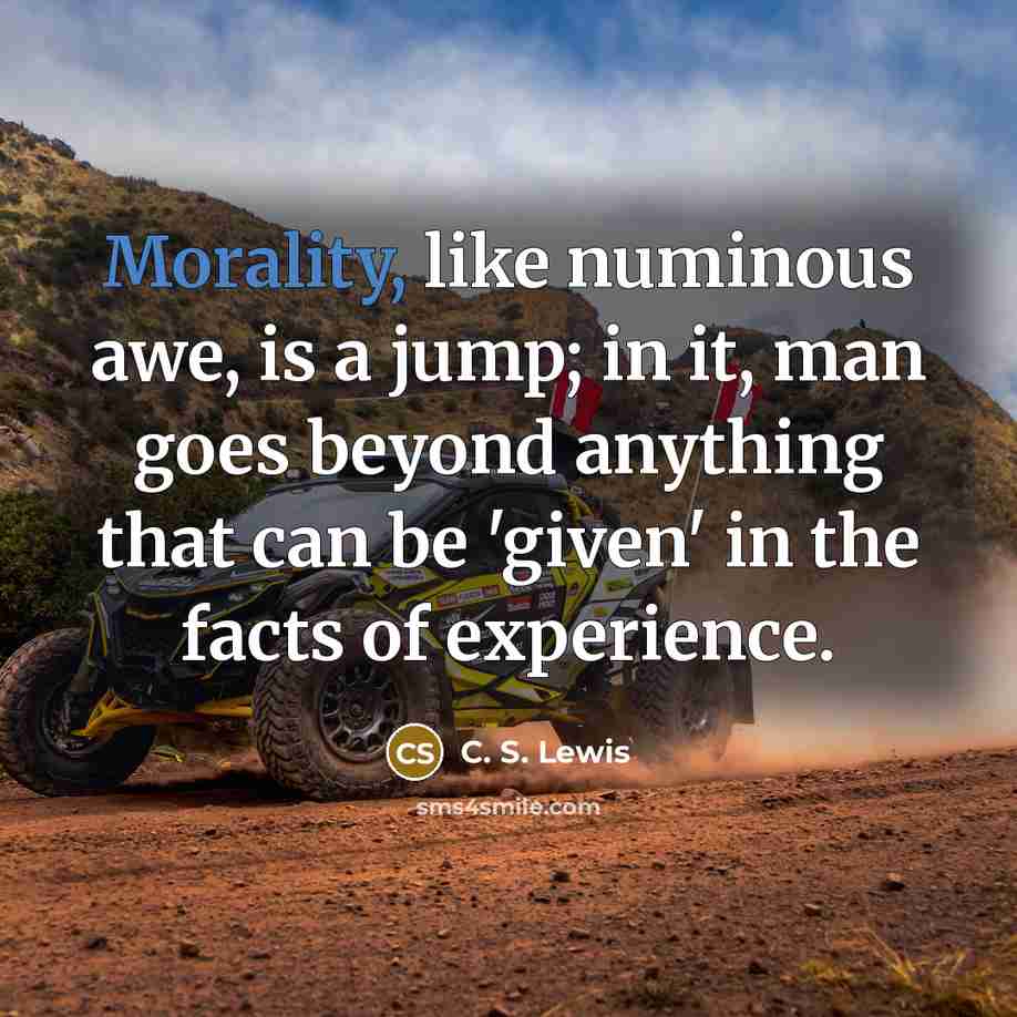 “Morality, like numinous awe, is a jump; in it, man…” quote by C. S. Lewis