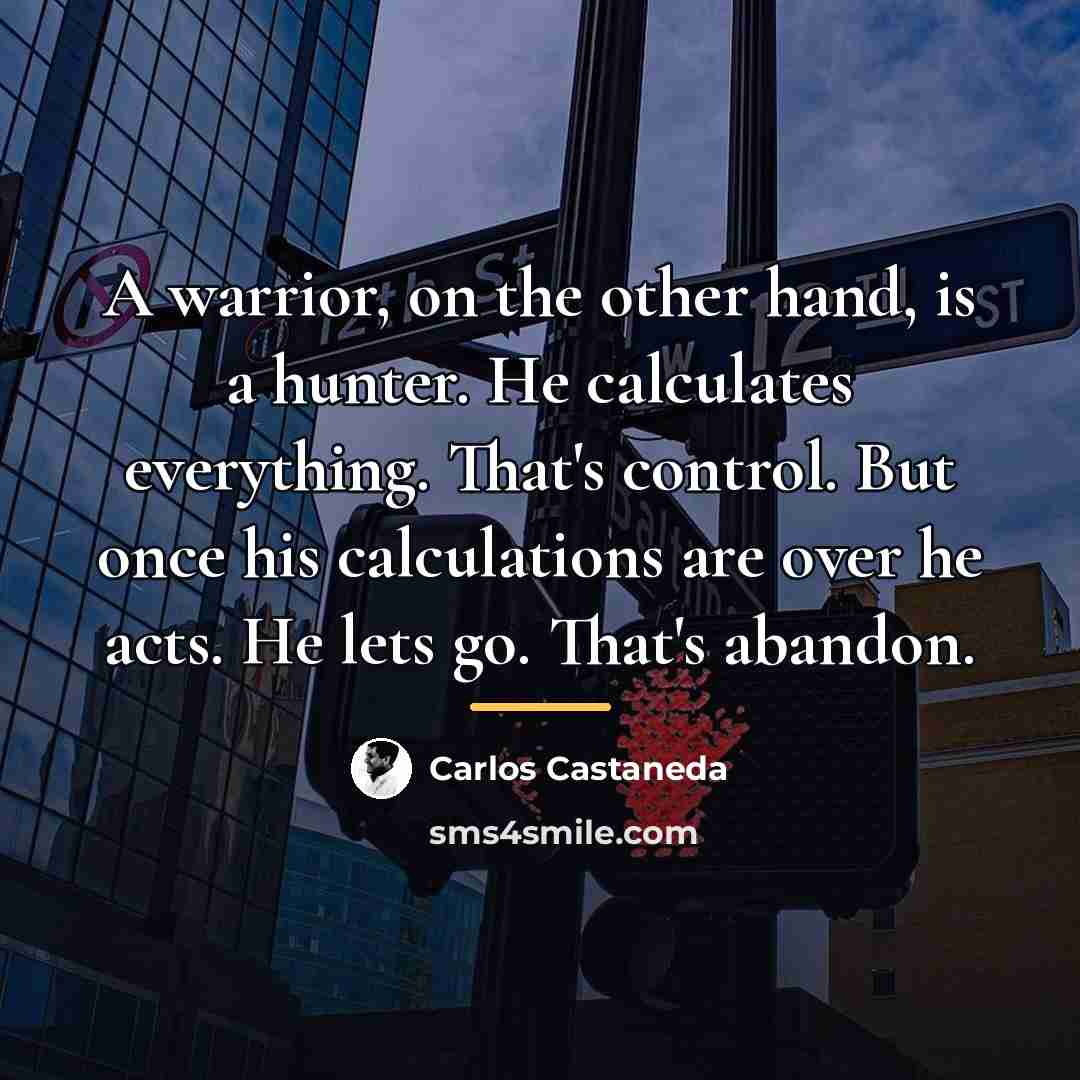 “A warrior, on the other hand, is a hunter. He…” quote by Carlos Castaneda