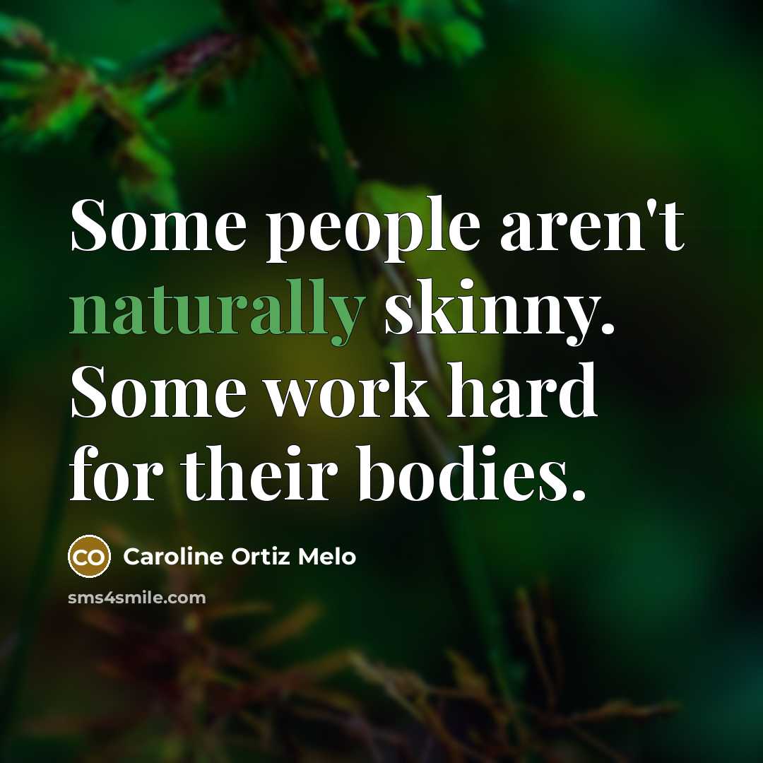“Some people aren't naturally skinny. Some work hard for their…” quote by Caroline Ortiz Melo