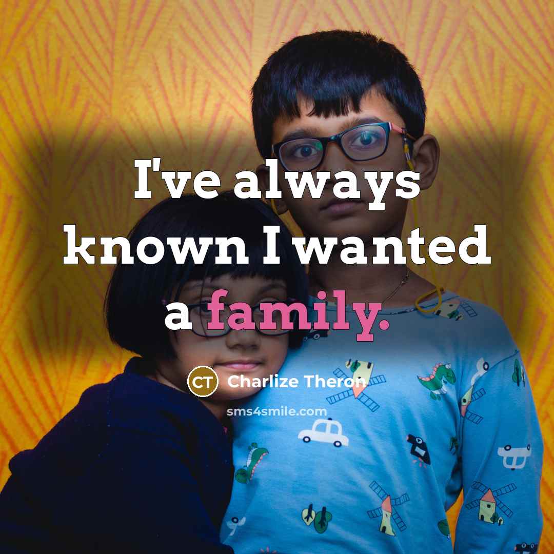 “I've always known I wanted a family.…” quote by Charlize Theron