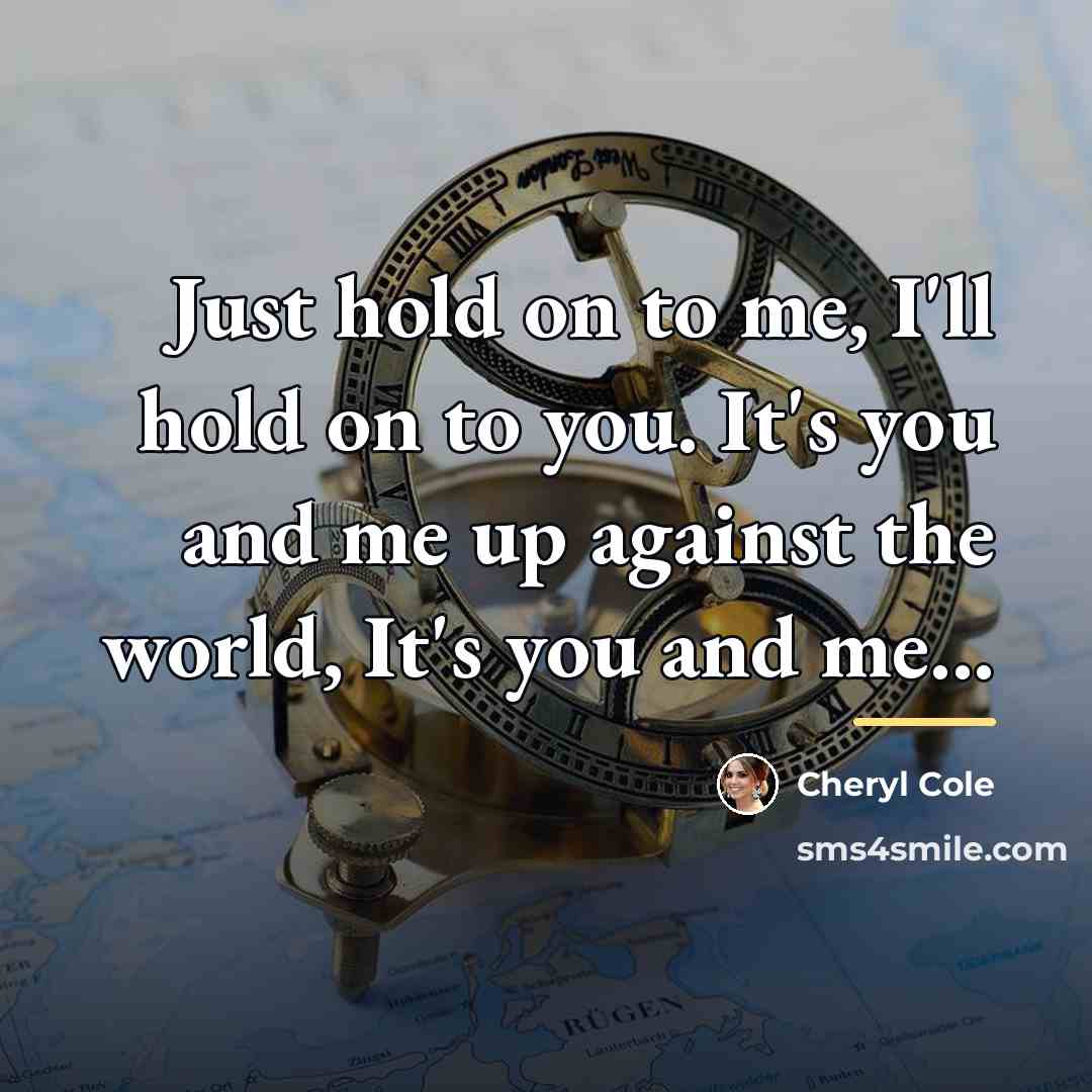 “Just hold on to me, I'll hold on to you.…” quote by Cheryl Cole