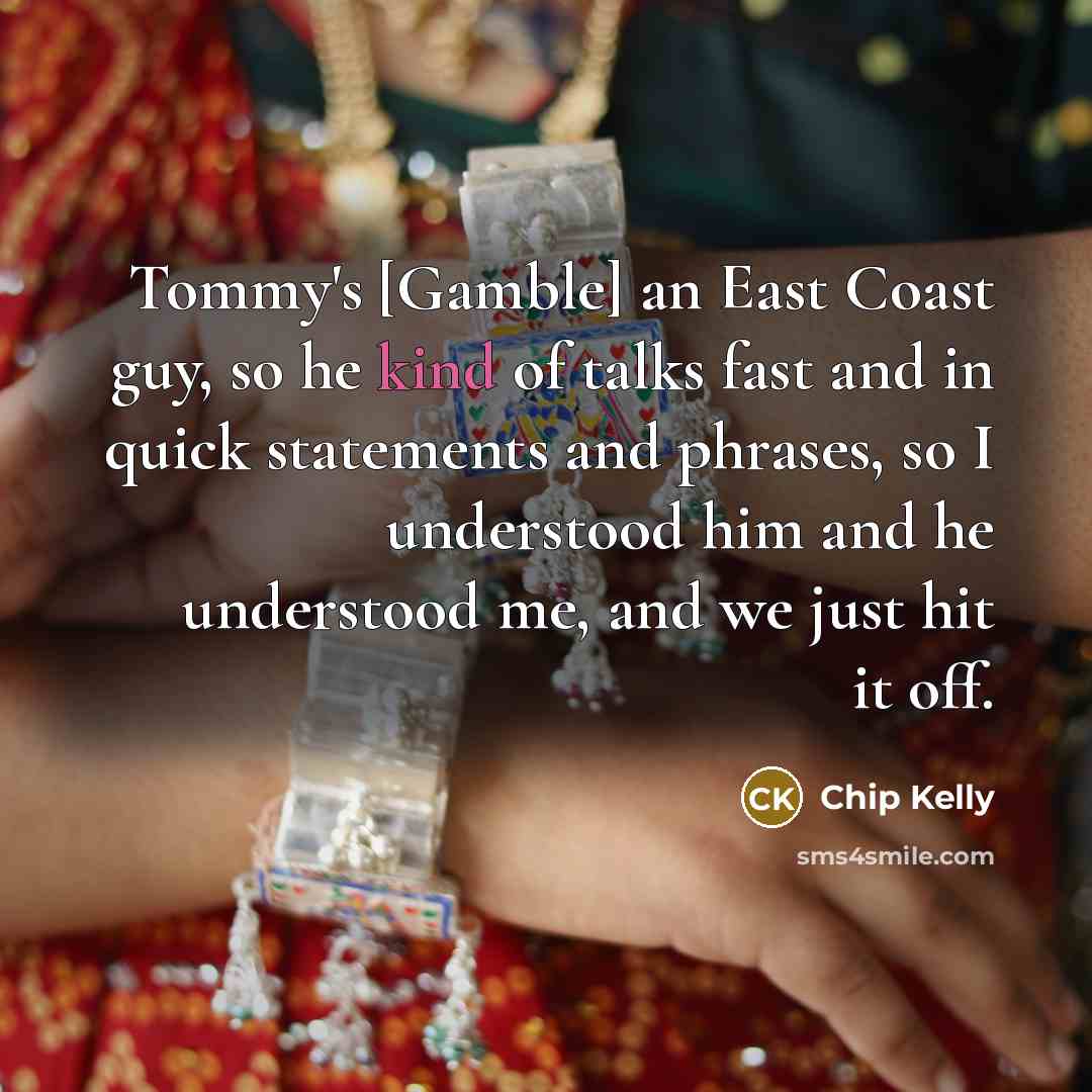 “Tommy's [Gamble] an East Coast guy, so he kind of…” quote by Chip Kelly