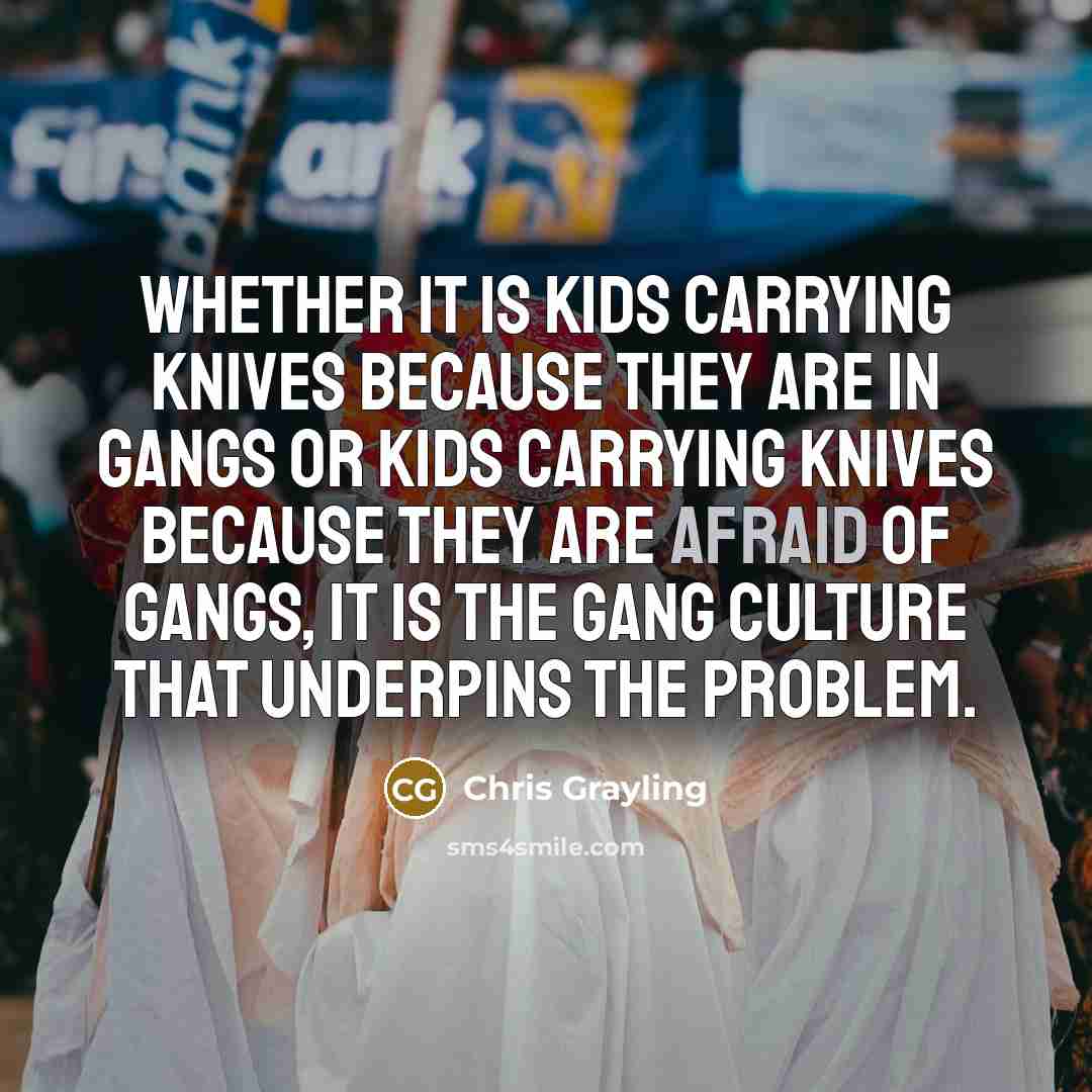 “Whether it is kids carrying knives because they are in…” quote by Chris Grayling