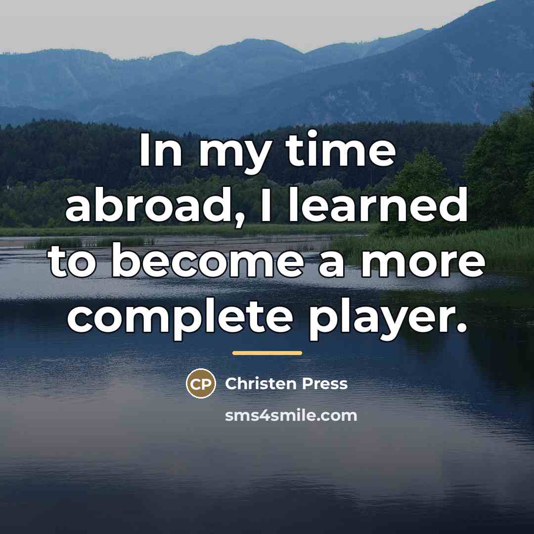 “In my time abroad, I learned to become a more…” quote by Christen Press