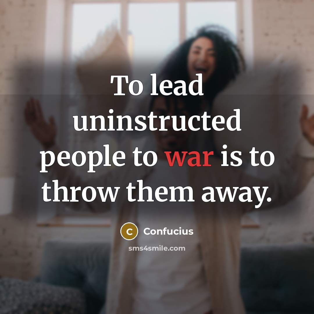 “To lead uninstructed people to war is to throw them…” quote by Confucius
