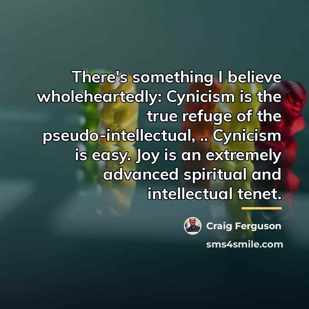 “There's something I believe wholeheartedly: Cynicism is the true refuge…” quote by Craig Ferguson
