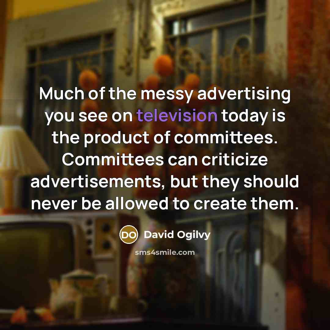 “Much of the messy advertising you see on television today…” quote by David Ogilvy