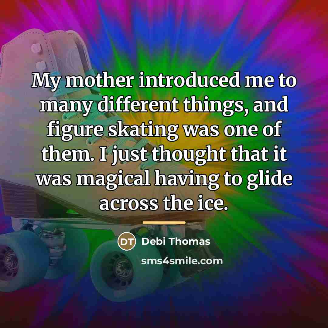 “My mother introduced me to many different things, and figure…” quote by Debi Thomas