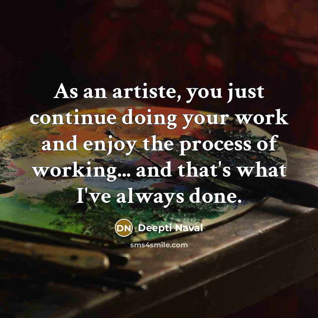 “As an artiste, you just continue doing your work and…” quote by Deepti Naval