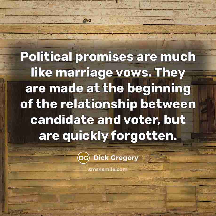 “Political promises are much like marriage vows. They are made…” quote by Dick Gregory