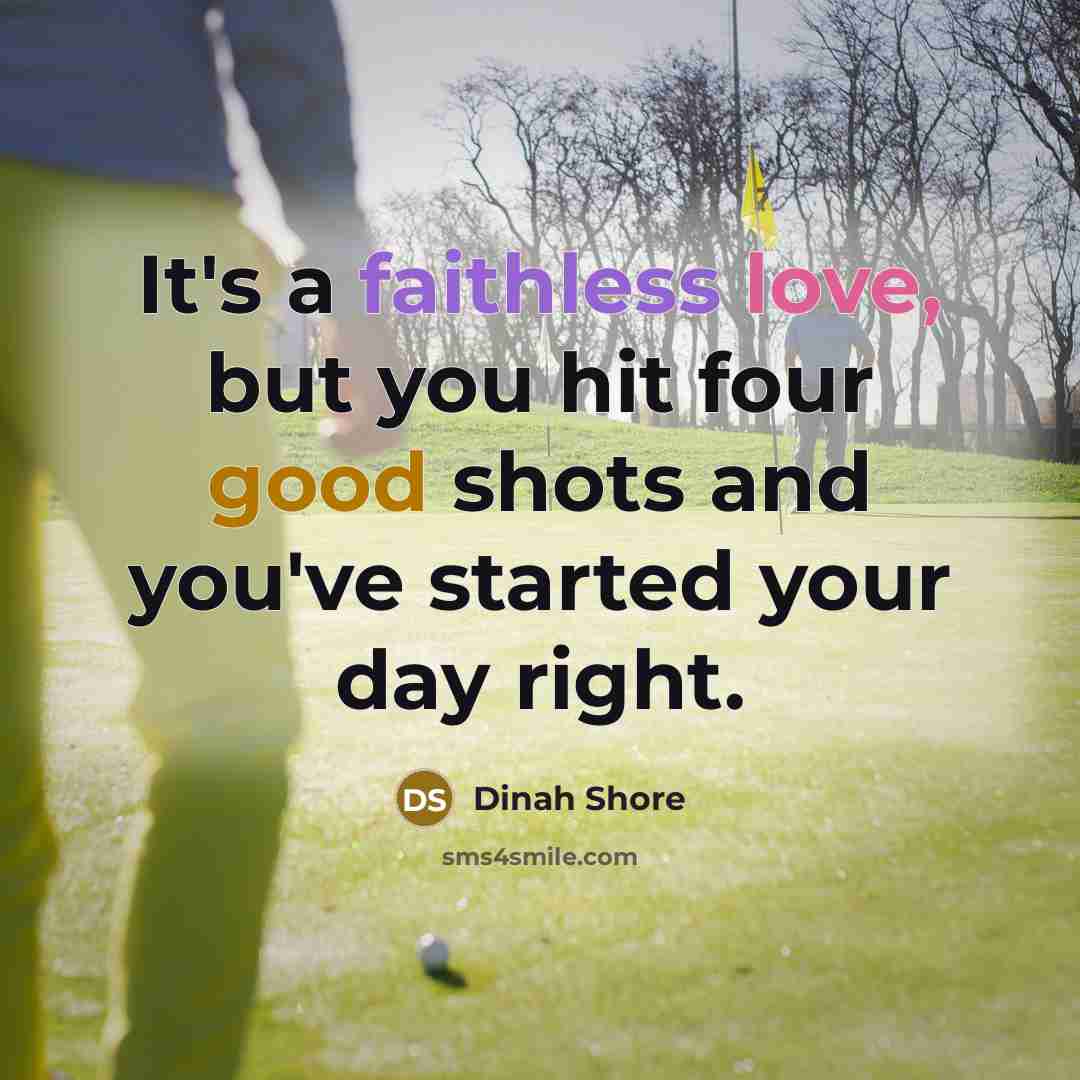 “It's a faithless love, but you hit four good shots…” quote by Dinah Shore