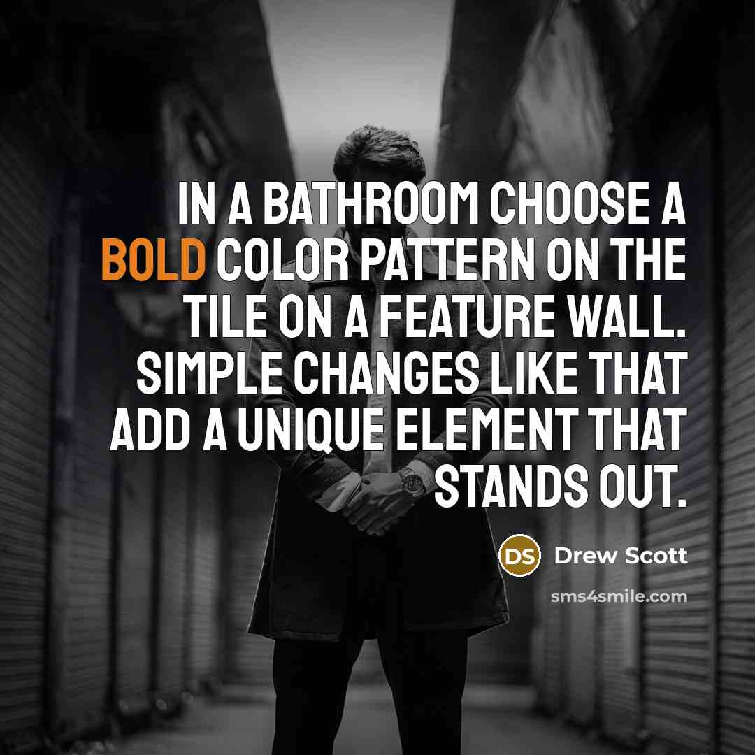 “In a bathroom choose a bold color pattern on the…” quote by Drew Scott