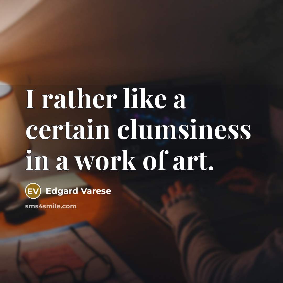 “I rather like a certain clumsiness in a work of…” quote by Edgard Varese