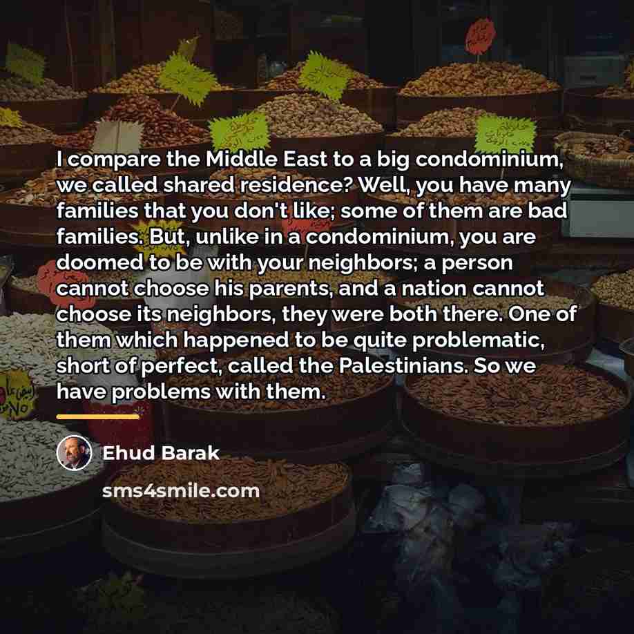 “I compare the Middle East to a big condominium, we…” quote by Ehud Barak