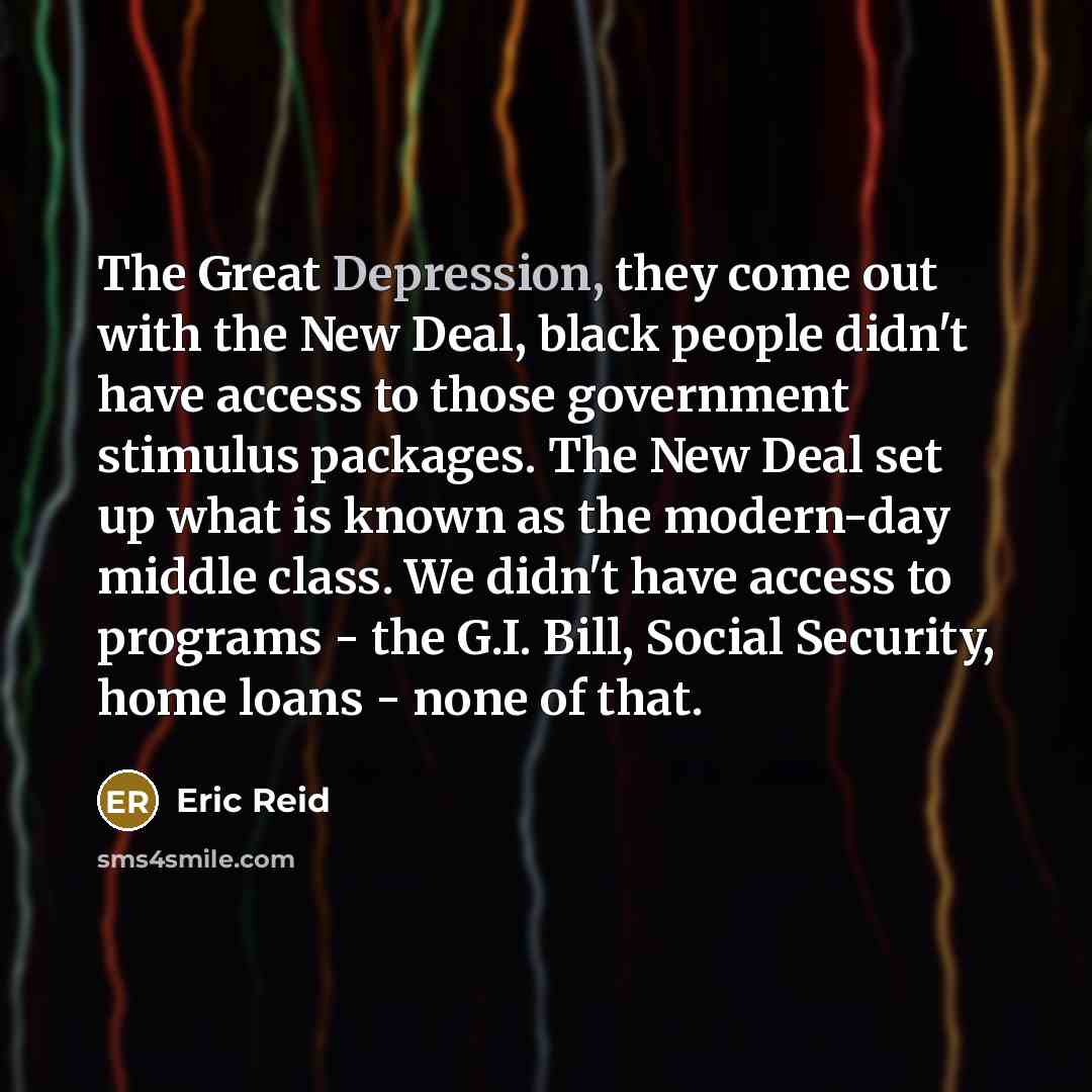 “The Great Depression, they come out with the New Deal,…” quote by Eric Reid