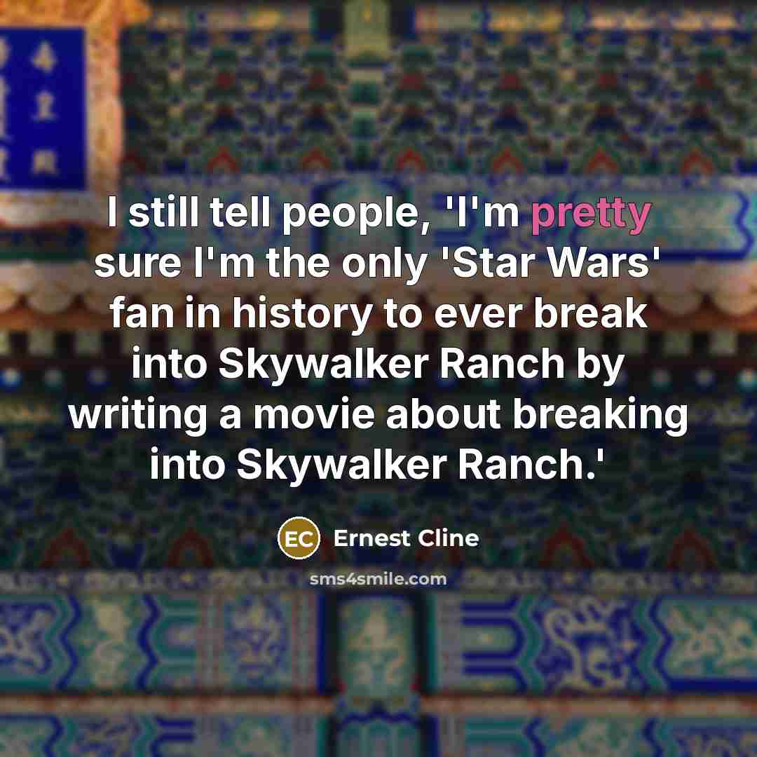 “I still tell people, 'I'm pretty sure I'm the only…” quote by Ernest Cline