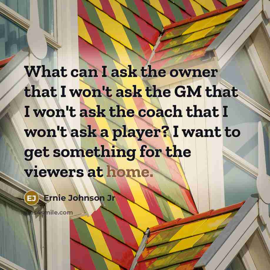 “What can I ask the owner that I won't ask…” quote by Ernie Johnson Jr