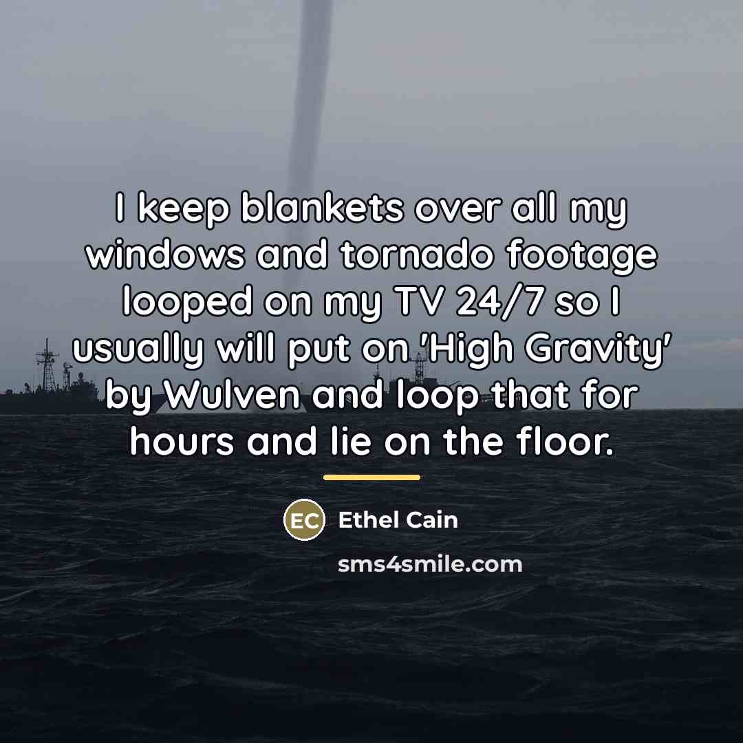 “I keep blankets over all my windows and tornado footage…” quote by Ethel Cain