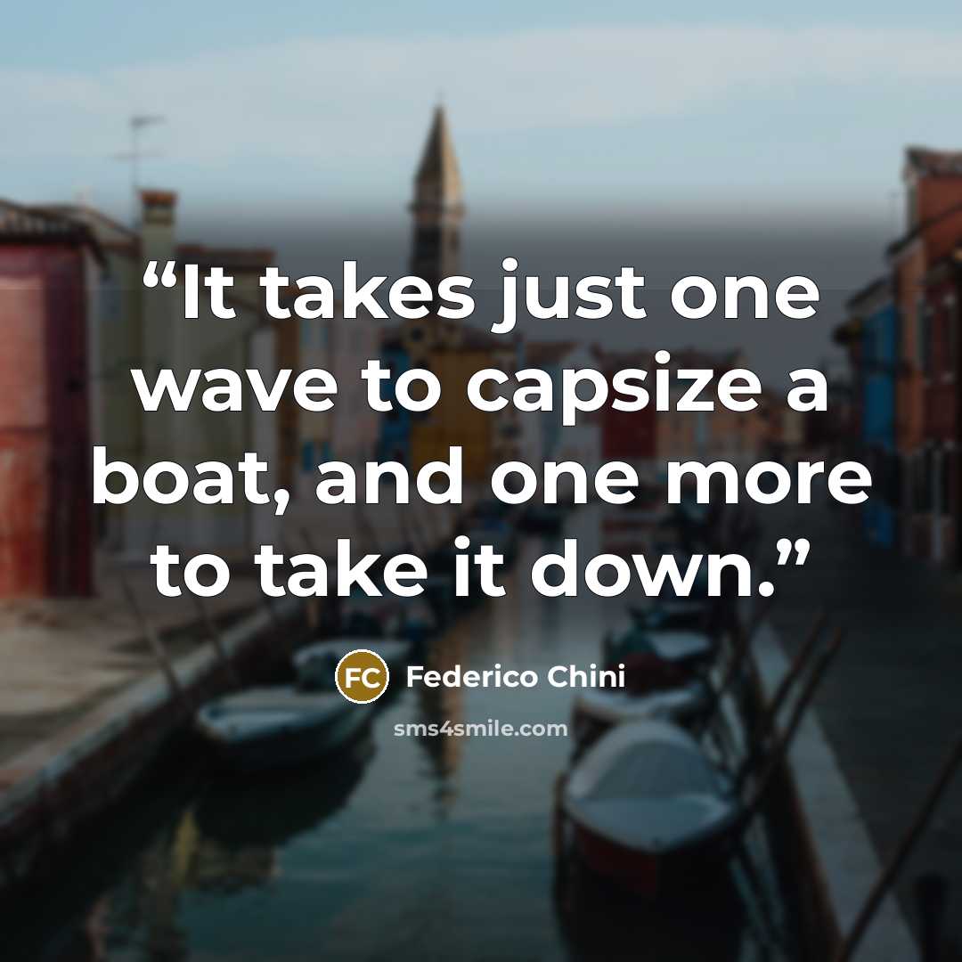 “It takes just one wave to capsize a boat, and one more to take it down.” quote by Federico Chini