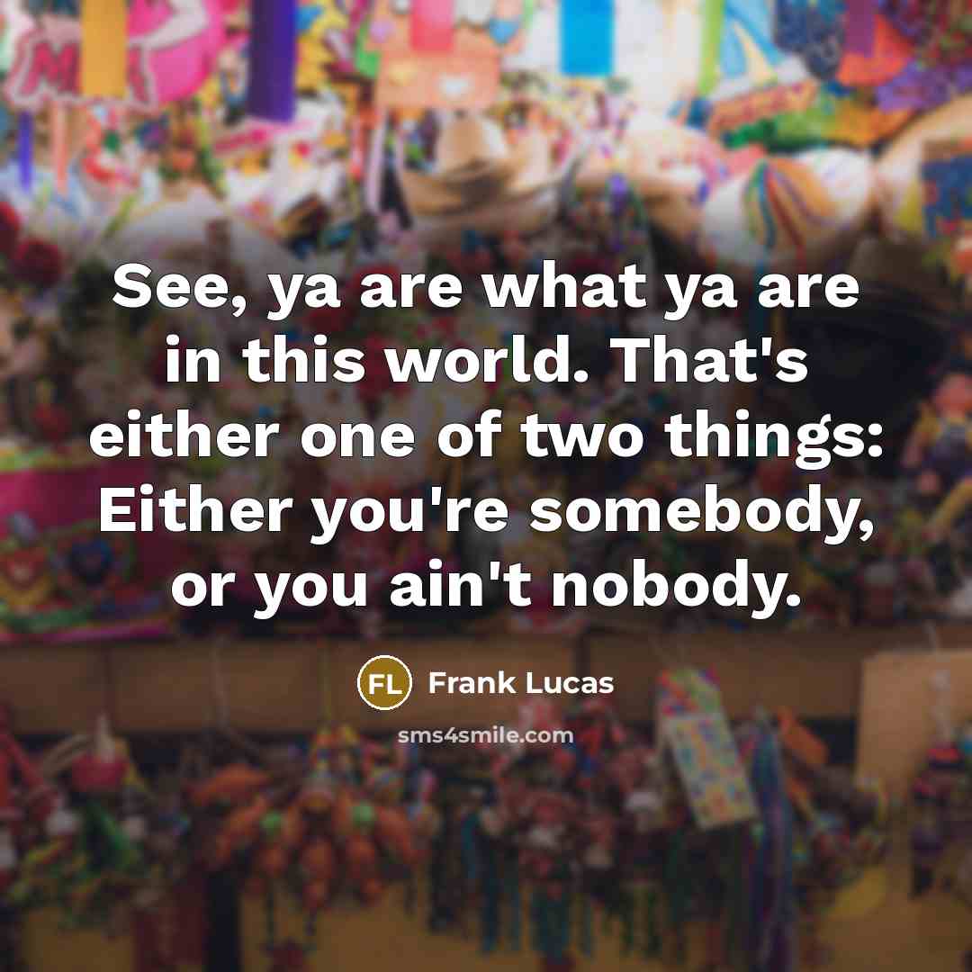 “See, ya are what ya are in this world. That's…” quote by Frank Lucas