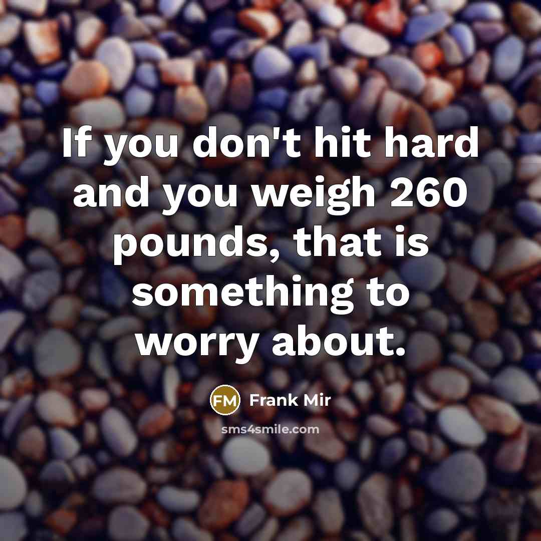 “If you don't hit hard and you weigh 260 pounds,…” quote by Frank Mir