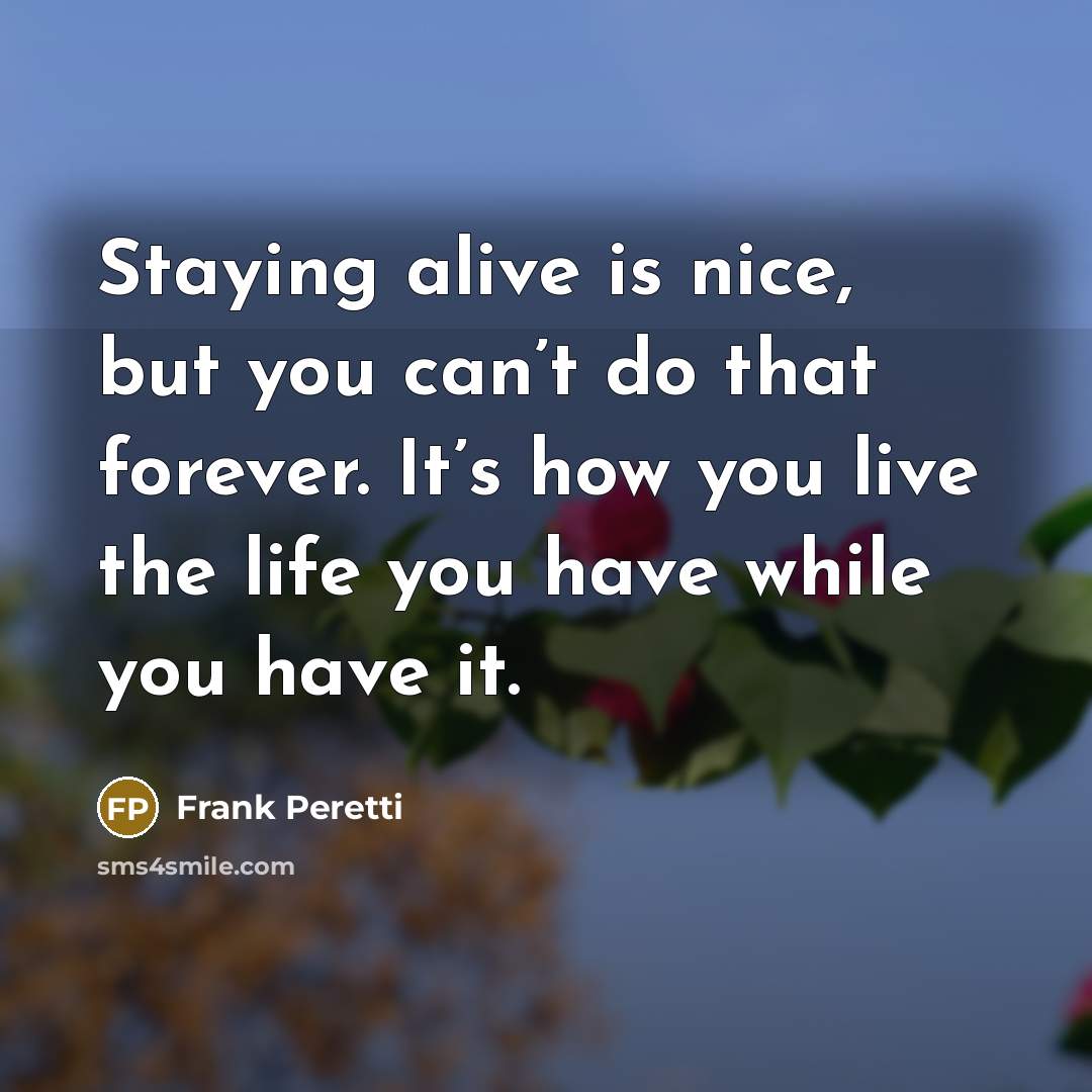 “Staying alive is nice, but you can’t do that forever.…” quote by Frank Peretti