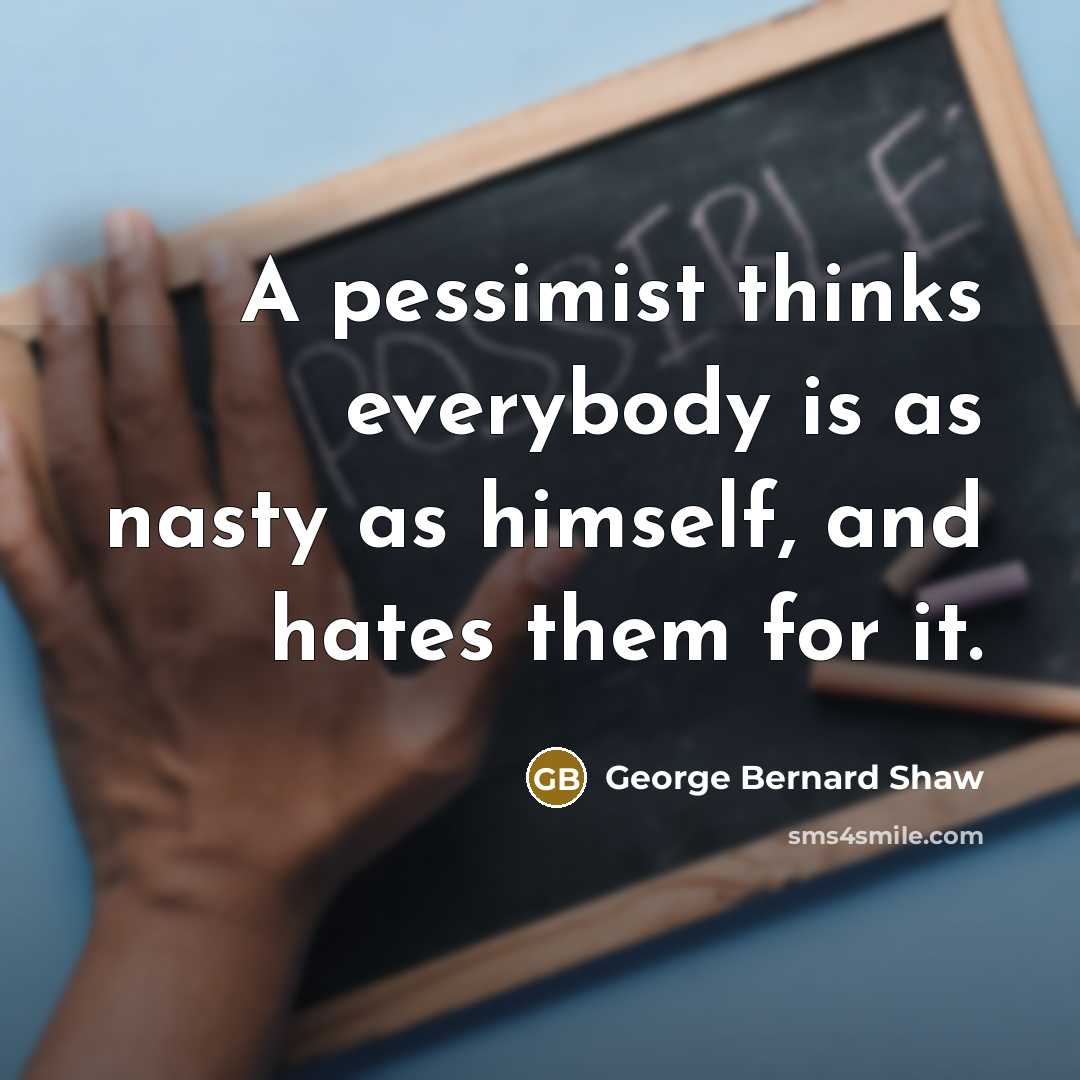 “A pessimist thinks everybody is as nasty as himself, and…” quote by George Bernard Shaw