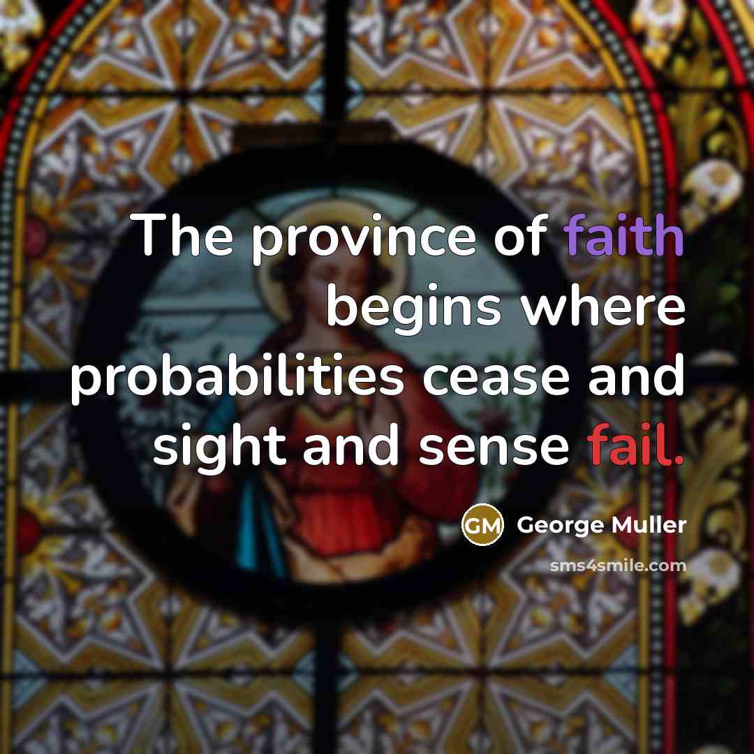 “The province of faith begins where probabilities cease and sight…” quote by George Muller