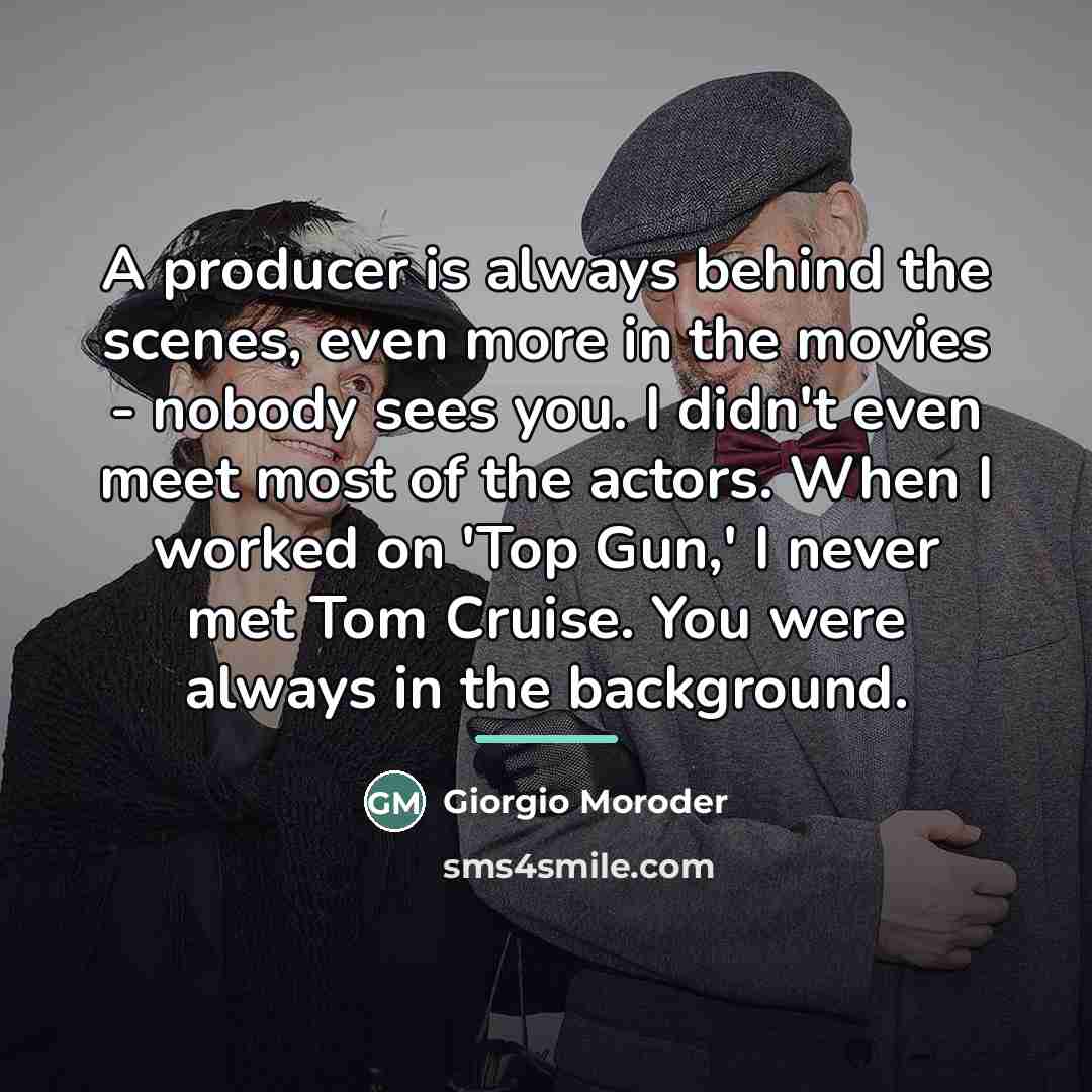 “A producer is always behind the scenes, even more in…” quote by Giorgio Moroder