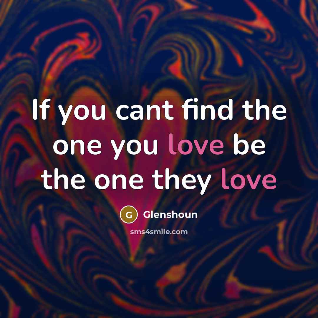 “If you cant find the one you love be the…” quote by Glenshoun