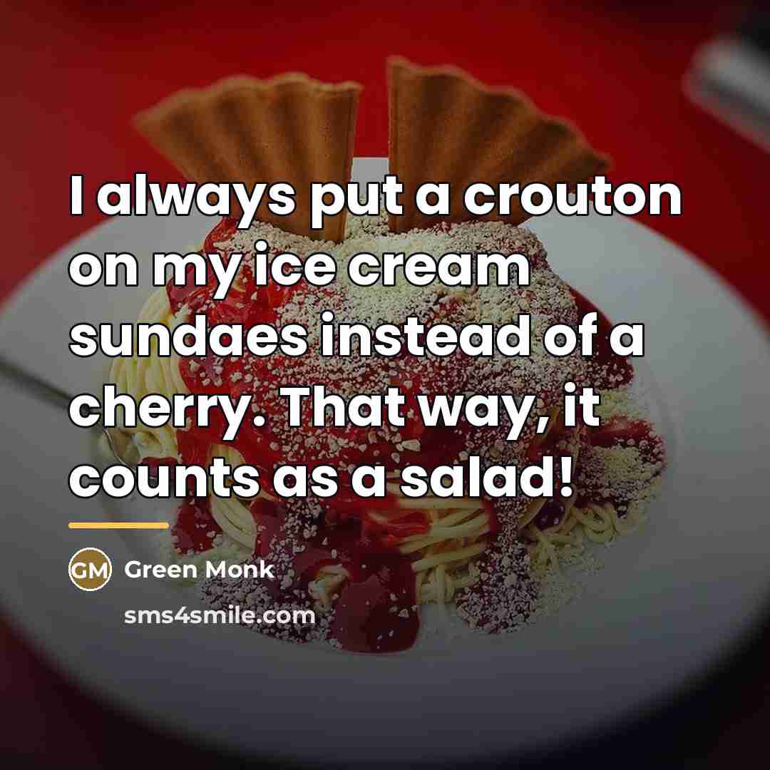 “I always put a crouton on my ice cream sundaes…” quote by Green Monk