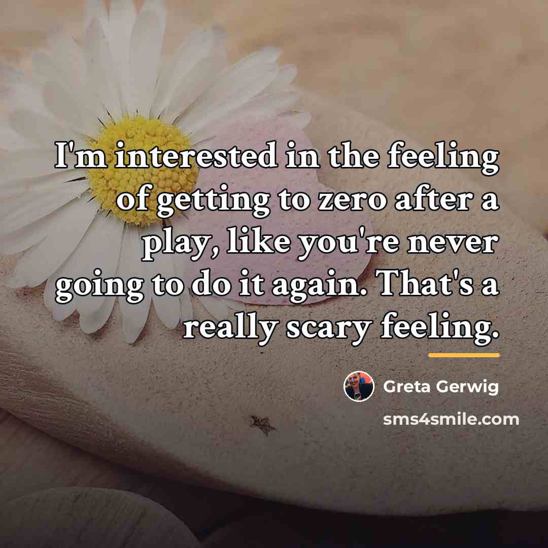 “I'm interested in the feeling of getting to zero after…” quote by Greta Gerwig