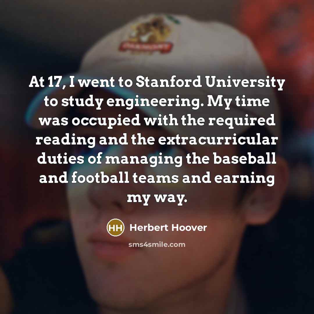 “At 17, I went to Stanford University to study engineering.…” quote by Herbert Hoover